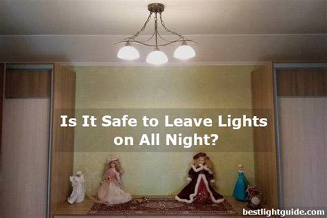 Is it safe to leave light on all night?