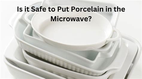 Is it safe to put porcelain in the microwave?