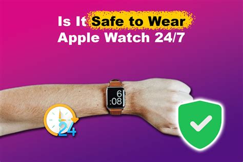 Is it safe to wear Apple Watch 24 7?