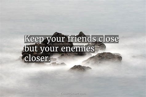Is it smart to keep your enemies close?