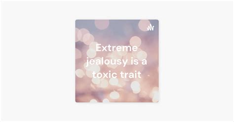 Is jealousy a toxic trait?