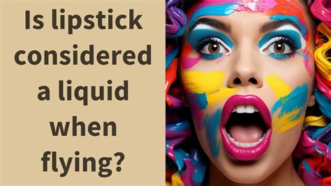 Is lipstick considered a liquid when flying?