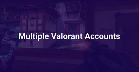 Is making multiple accounts on Valorant bannable?