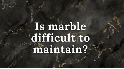 Is marble difficult to maintain?