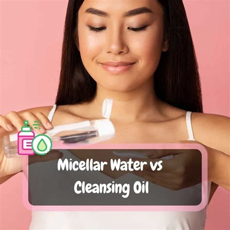 Is micellar water better than oil cleanser?