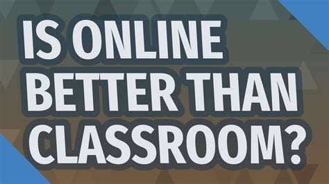 Is online better than classroom?