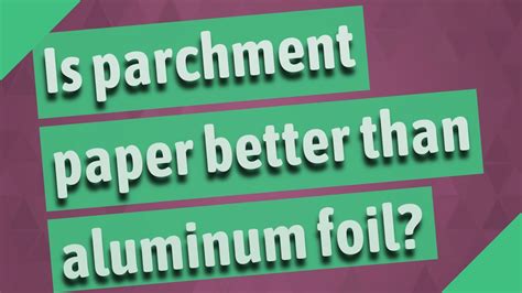 Is parchment paper safer than foil?