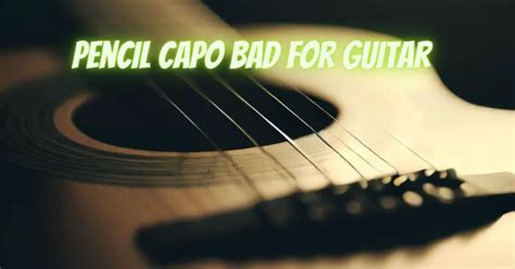 Is pencil capo bad for guitar?