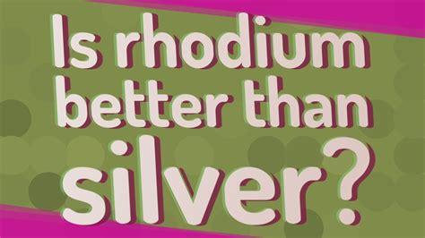 Is rhodium nicer than silver?