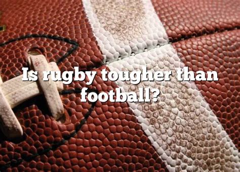 Is rugby tougher than football?