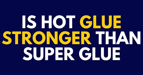 Is super glue stronger than hot glue?