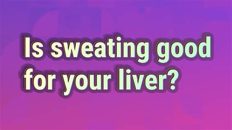 Is sweat good for the liver?