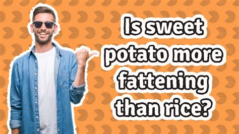 Is sweet potato less fattening than rice?