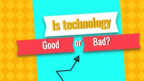 Is technology a good or bad thing?