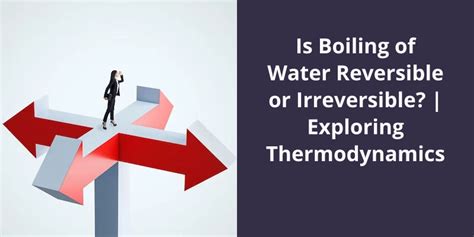 Is the boiling of water reversible or irreversible?