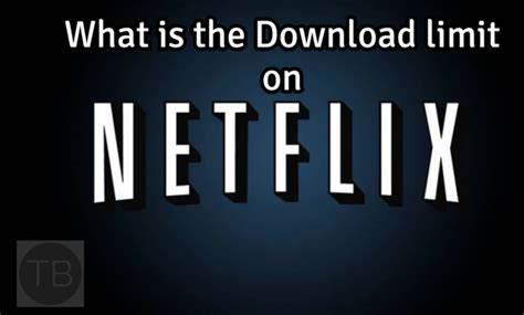 Is there a download limit on Netflix?