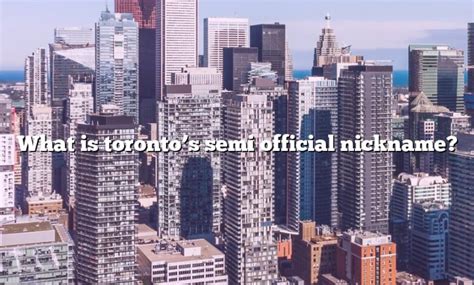 Is there a nickname for Toronto?