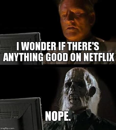 Is there anything good on Netflix?