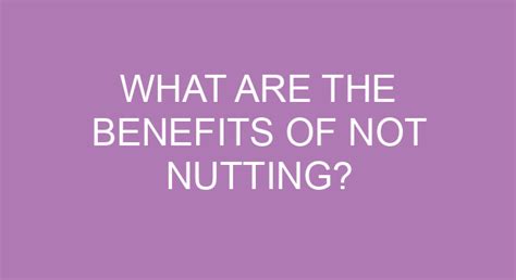 Is there benefits to not Nutting?