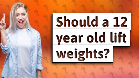 Should 12 year olds lift weights?