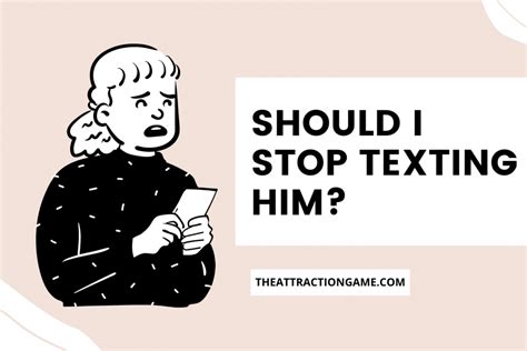 Should I ask him if I should stop texting?