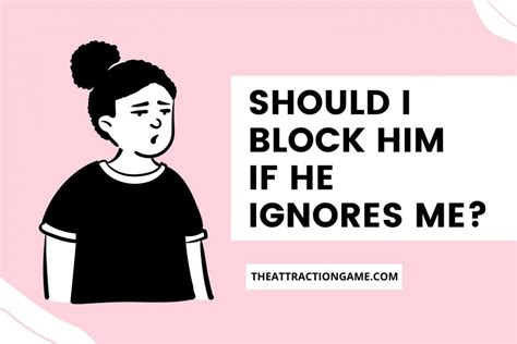 Should I block him if he ignores me?