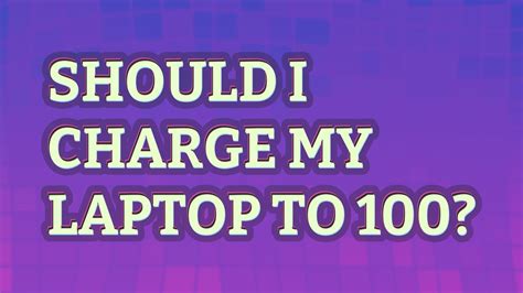 Should I charge my laptop to 100?