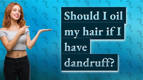 Should I oil my hair if I have dandruff?