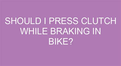 Should I press clutch while braking in bike?