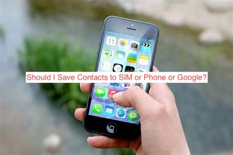 Should I save contacts to SIM or phone?
