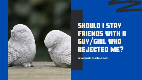 Should I stay friends with someone who rejected me?