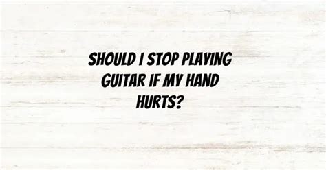 Should I stop playing guitar if my hand hurts?