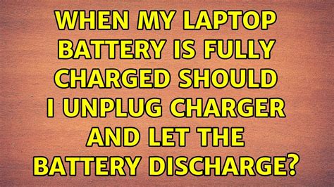 Should I unplug laptop when fully charged?