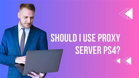 Should I use proxy server PS5?