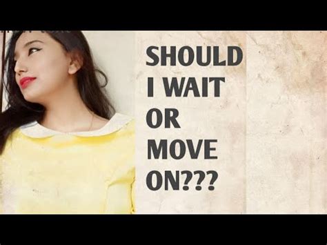Should I wait for girl or move on?