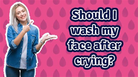 Should I wash my face after crying?