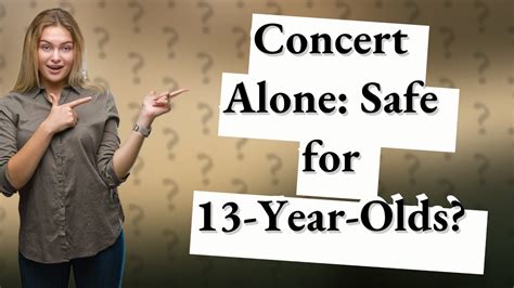 Should a 13 year old go to a concert alone?