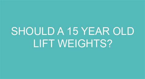 Should a 15 year old lift heavy?