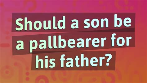 Should a father be a pallbearer?