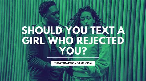 Should you text a girl who rejected you?