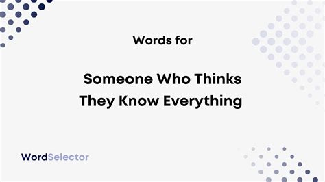 What's a word to describe someone who thinks they know everything?