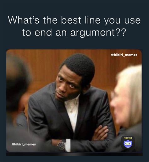 What's the best line to end an argument?