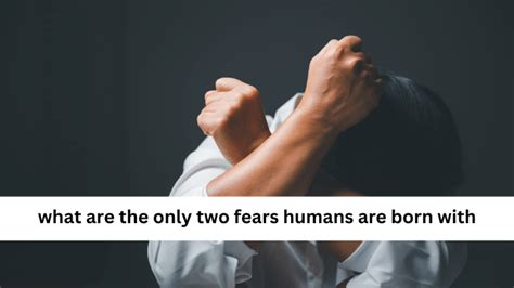 What 2 fears are humans born with?