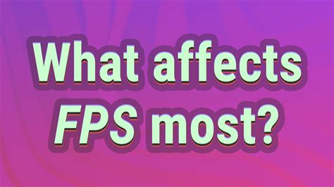 What affects FPS the most?