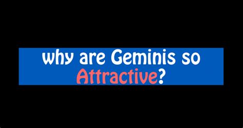 What are Geminis so attractive?