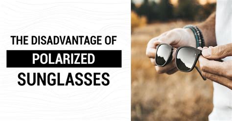 What are the disadvantages of polarized sunglasses?