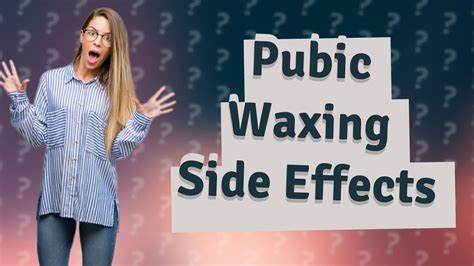 What are the side effects of pubic waxing?