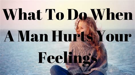 What can hurt a man's feelings?