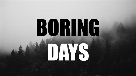 What causes a boring day?