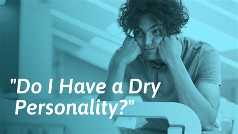 What causes a dry personality?